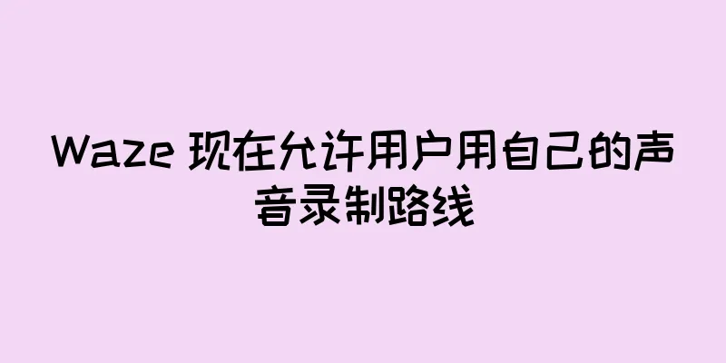 Waze 现在允许用户用自己的声音录制路线