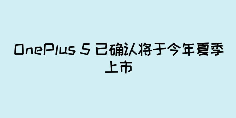 OnePlus 5 已确认将于今年夏季上市