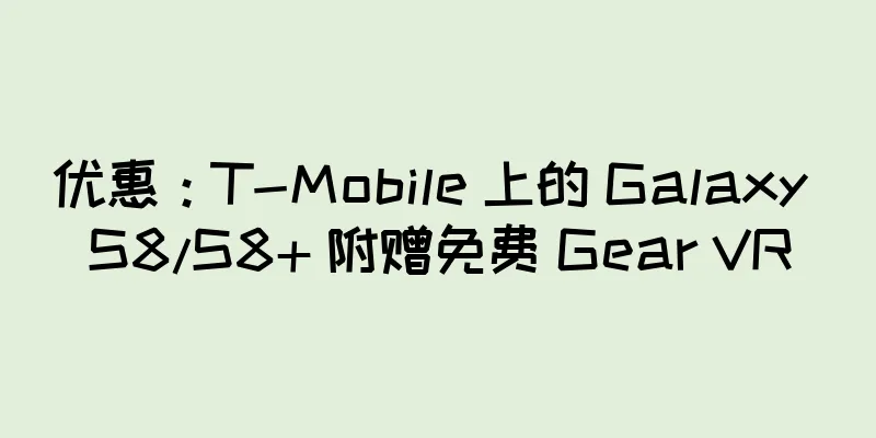 优惠：T-Mobile 上的 Galaxy S8/S8+ 附赠免费 Gear VR