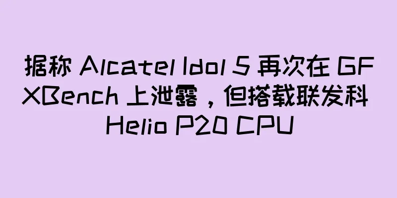 据称 Alcatel Idol 5 再次在 GFXBench 上泄露，但搭载联发科 Helio P20 CPU