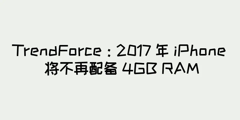 TrendForce：2017 年 iPhone 将不再配备 4GB RAM