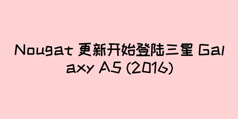 Nougat 更新开始登陆三星 Galaxy A5 (2016)