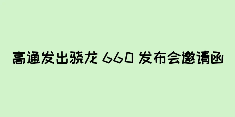 高通发出骁龙 660 发布会邀请函