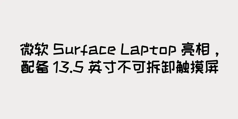 微软 Surface Laptop 亮相，配备 13.5 英寸不可拆卸触摸屏