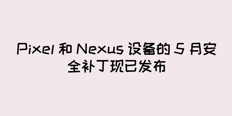 Pixel 和 Nexus 设备的 5 月安全补丁现已发布