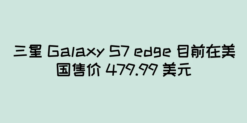 三星 Galaxy S7 edge 目前在美国售价 479.99 美元