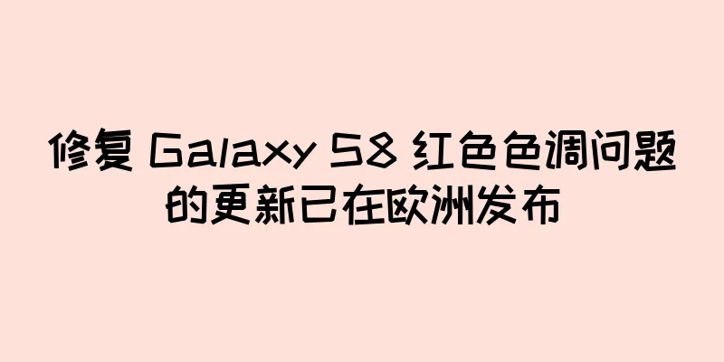 修复 Galaxy S8 红色色调问题的更新已在欧洲发布