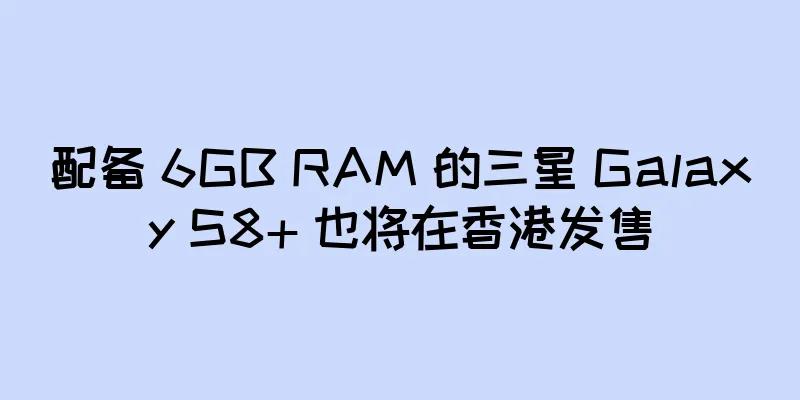配备 6GB RAM 的三星 Galaxy S8+ 也将在香港发售