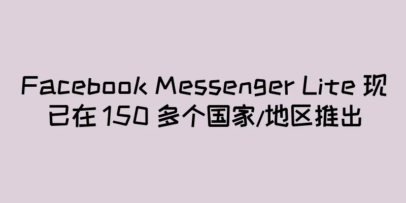 Facebook Messenger Lite 现已在 150 多个国家/地区推出