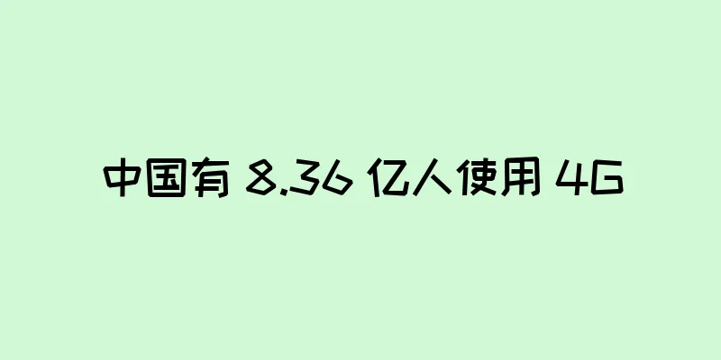 中国有 8.36 亿人使用 4G