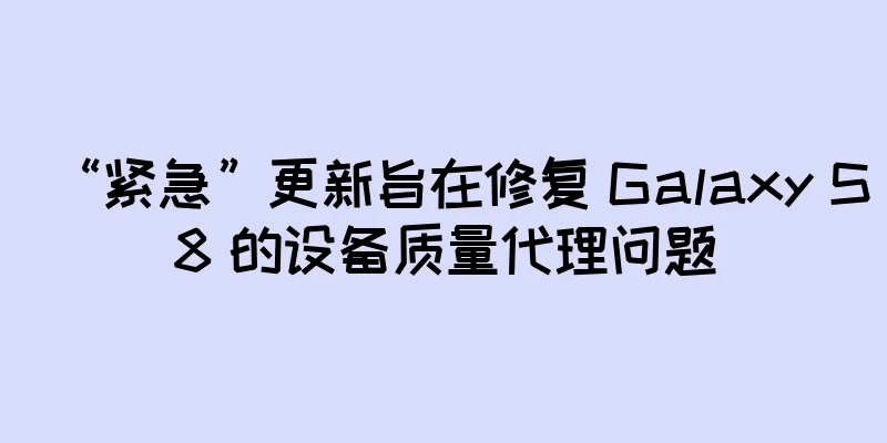 “紧急”更新旨在修复 Galaxy S8 的设备质量代理问题