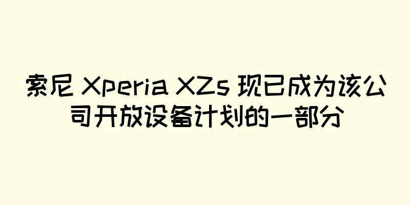 索尼 Xperia XZs 现已成为该公司开放设备计划的一部分