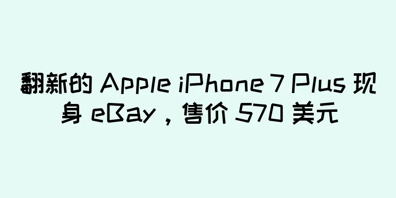 翻新的 Apple iPhone 7 Plus 现身 eBay，售价 570 美元