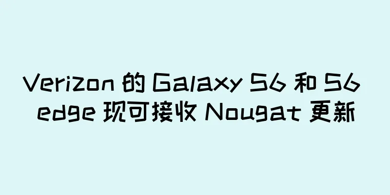 Verizon 的 Galaxy S6 和 S6 edge 现可接收 Nougat 更新
