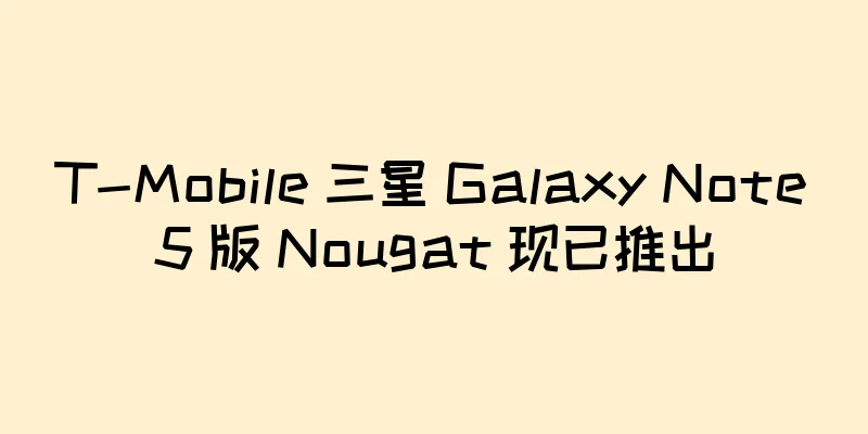 T-Mobile 三星 Galaxy Note5 版 Nougat 现已推出