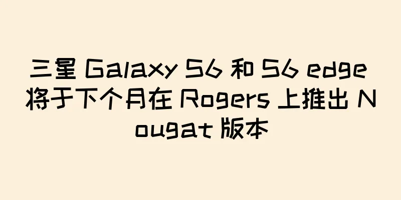 三星 Galaxy S6 和 S6 edge 将于下个月在 Rogers 上推出 Nougat 版本