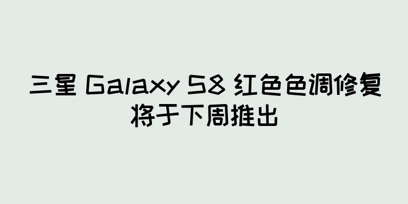 三星 Galaxy S8 红色色调修复将于下周推出