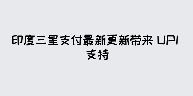 印度三星支付最新更新带来 UPI 支持
