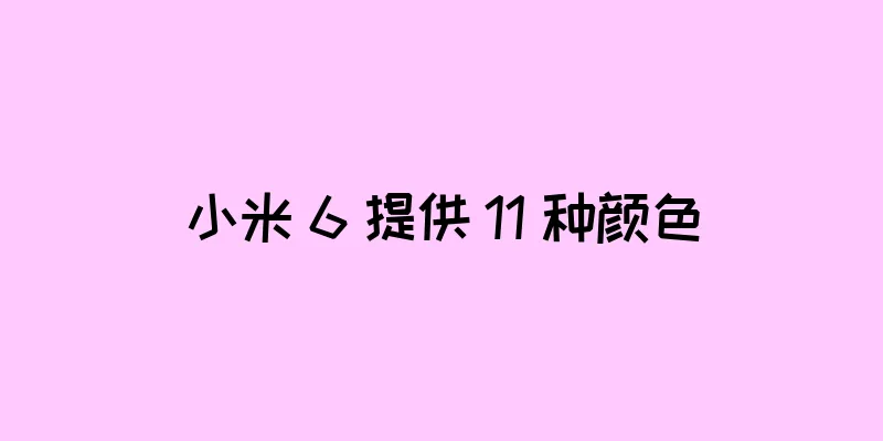 小米 6 提供 11 种颜色
