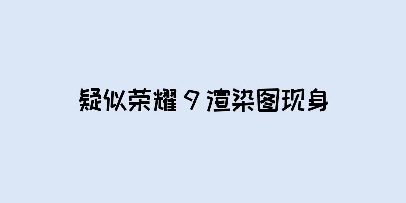疑似荣耀 9 渲染图现身