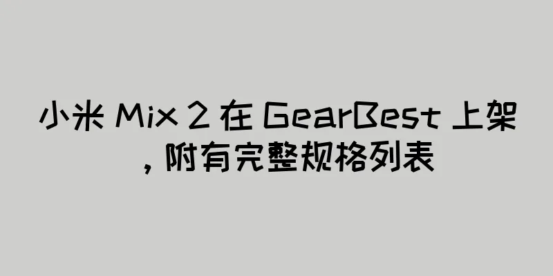 小米 Mix 2 在 GearBest 上架，附有完整规格列表