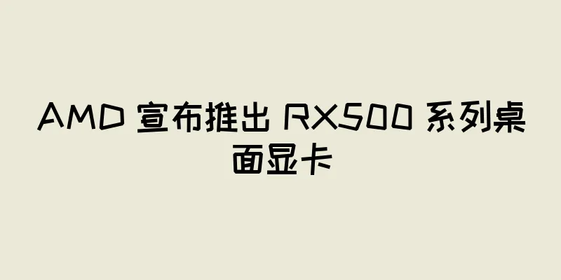AMD 宣布推出 RX500 系列桌面显卡