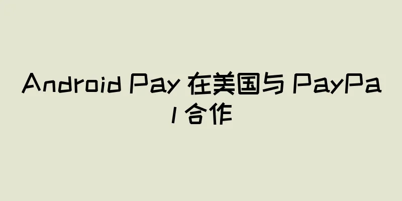 Android Pay 在美国与 PayPal 合作