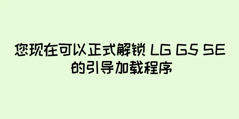 您现在可以正式解锁 LG G5 SE 的引导加载程序