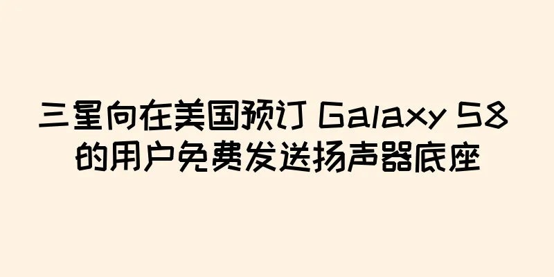 三星向在美国预订 Galaxy S8 的用户免费发送扬声器底座