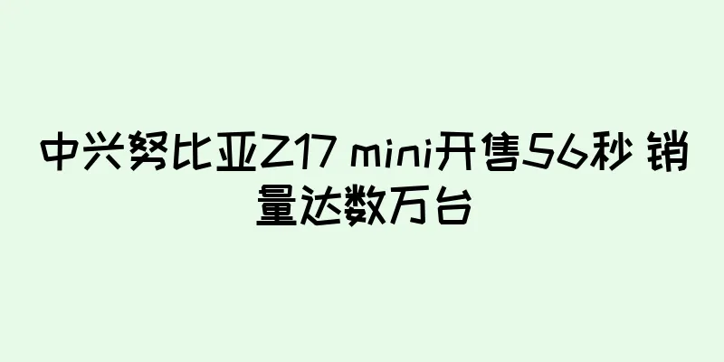 中兴努比亚Z17 mini开售56秒 销量达数万台