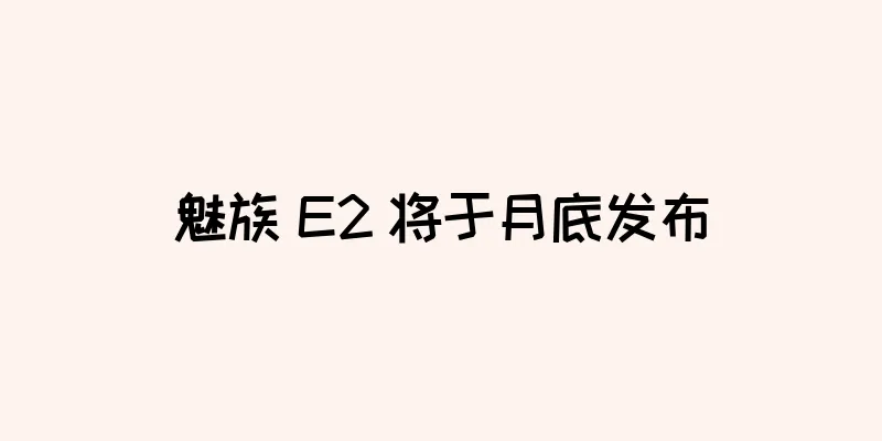 魅族 E2 将于月底发布