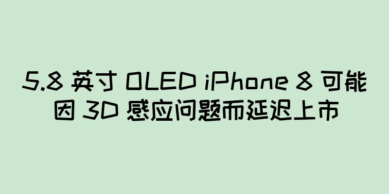 5.8 英寸 OLED iPhone 8 可能因 3D 感应问题而延迟上市