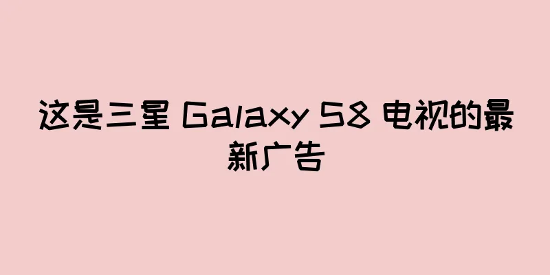 这是三星 Galaxy S8 电视的最新广告