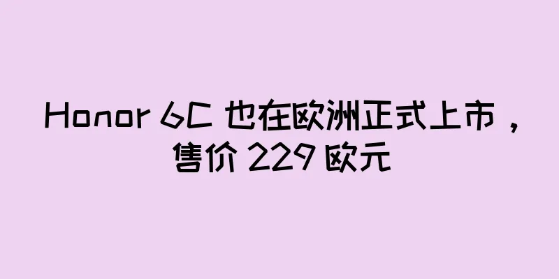 Honor 6C 也在欧洲正式上市，售价 229 欧元