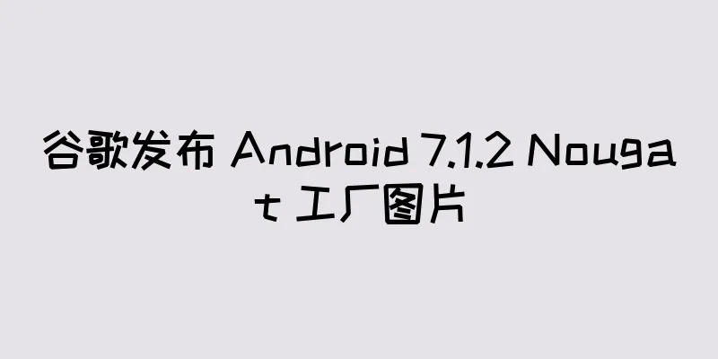 谷歌发布 Android 7.1.2 Nougat 工厂图片