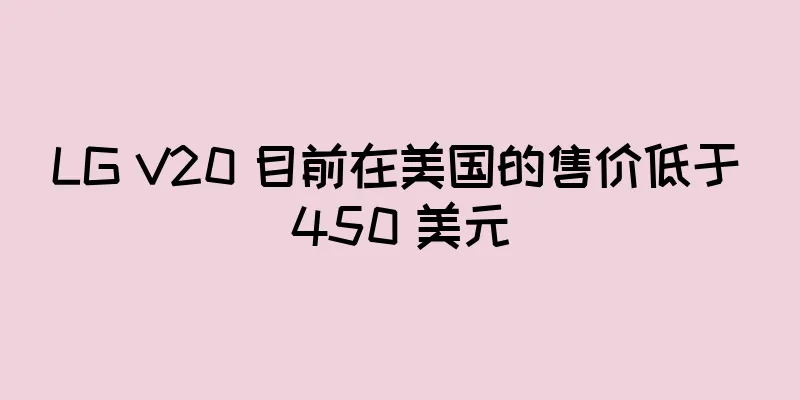 LG V20 目前在美国的售价低于 450 美元