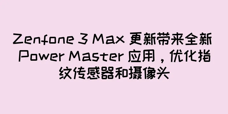 Zenfone 3 Max 更新带来全新 Power Master 应用，优化指纹传感器和摄像头