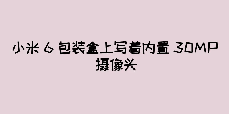 小米 6 包装盒上写着内置 30MP 摄像头