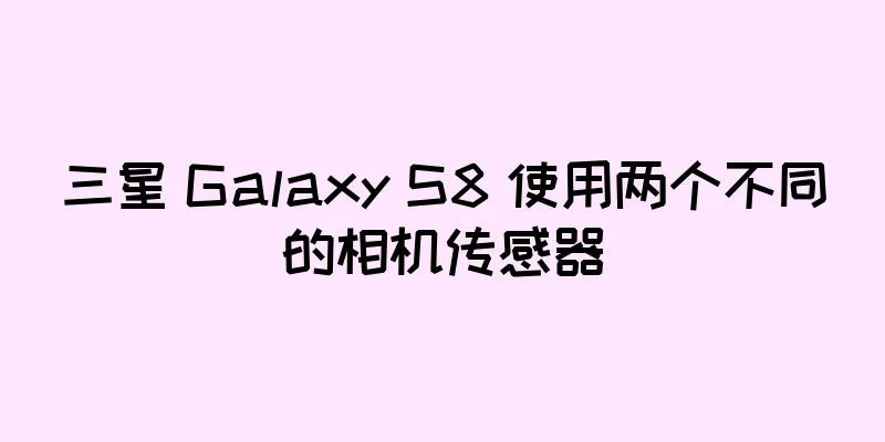 三星 Galaxy S8 使用两个不同的相机传感器