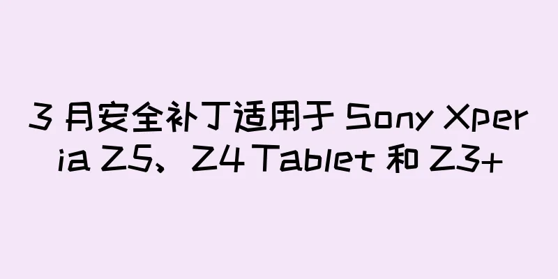 3 月安全补丁适用于 Sony Xperia Z5、Z4 Tablet 和 Z3+