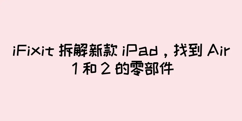 iFixit 拆解新款 iPad，找到 Air 1 和 2 的零部件