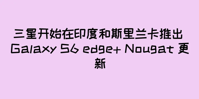 三星开始在印度和斯里兰卡推出 Galaxy S6 edge+ Nougat 更新