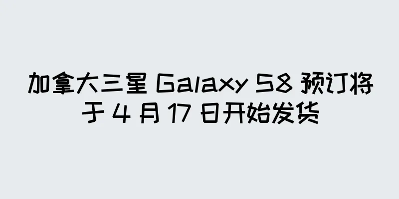 加拿大三星 Galaxy S8 预订将于 4 月 17 日开始发货