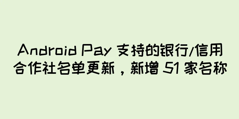 Android Pay 支持的银行/信用合作社名单更新，新增 51 家名称
