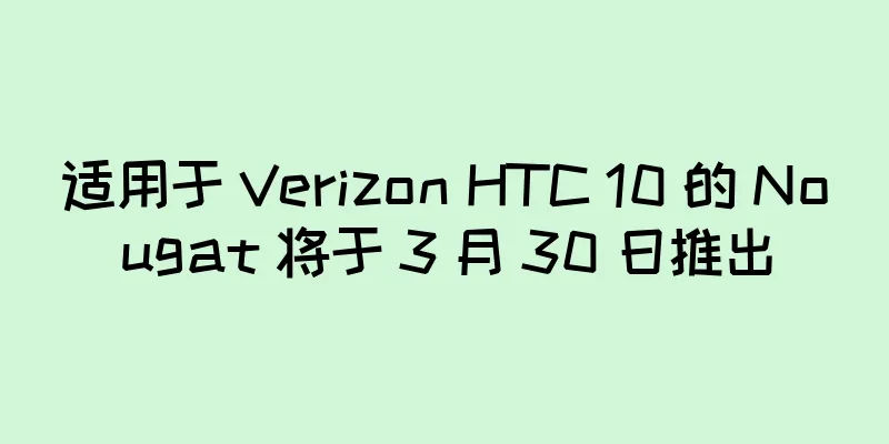 适用于 Verizon HTC 10 的 Nougat 将于 3 月 30 日推出