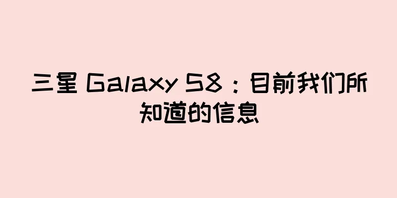 三星 Galaxy S8：目前我们所知道的信息