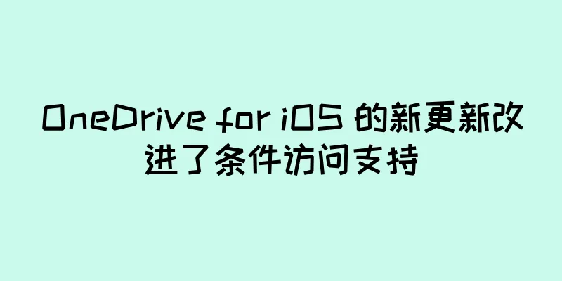 OneDrive for iOS 的新更新改进了条件访问支持