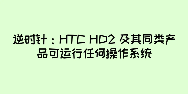 逆时针：HTC HD2 及其同类产品可运行任何操作系统