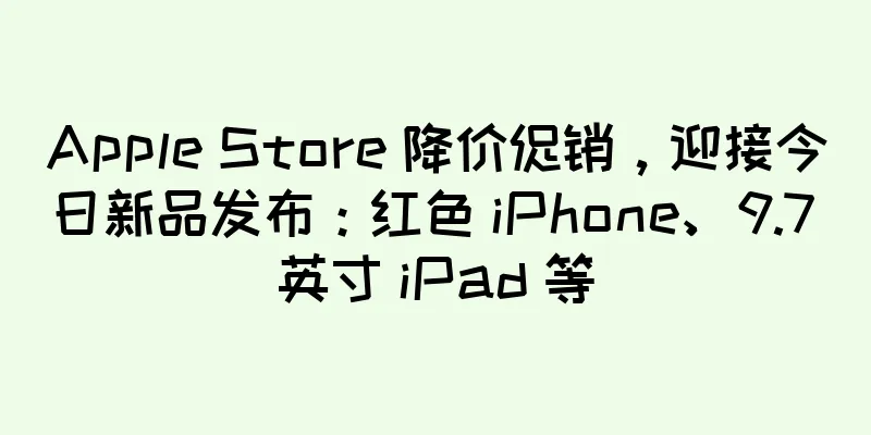 Apple Store 降价促销，迎接今日新品发布：红色 iPhone、9.7 英寸 iPad 等