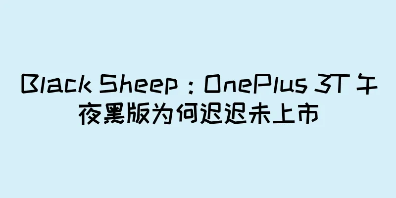 Black Sheep：OnePlus 3T 午夜黑版为何迟迟未上市